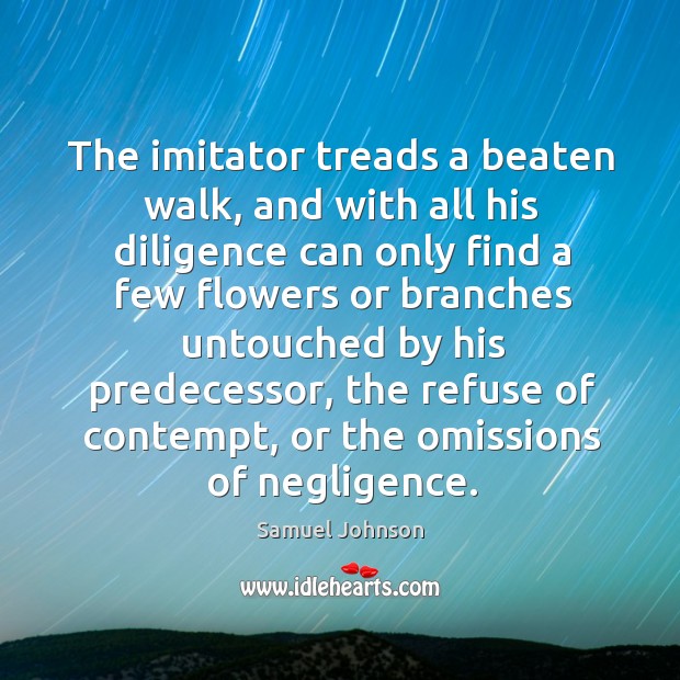 The imitator treads a beaten walk, and with all his diligence can Image