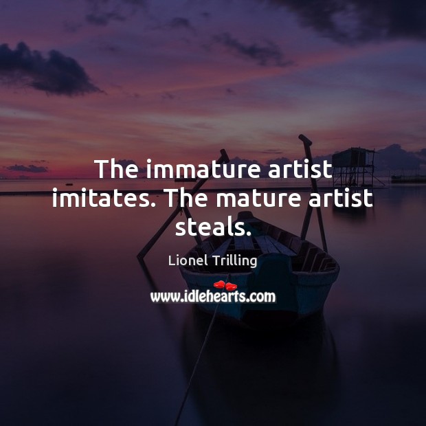 The immature artist imitates. The mature artist steals. Lionel Trilling Picture Quote
