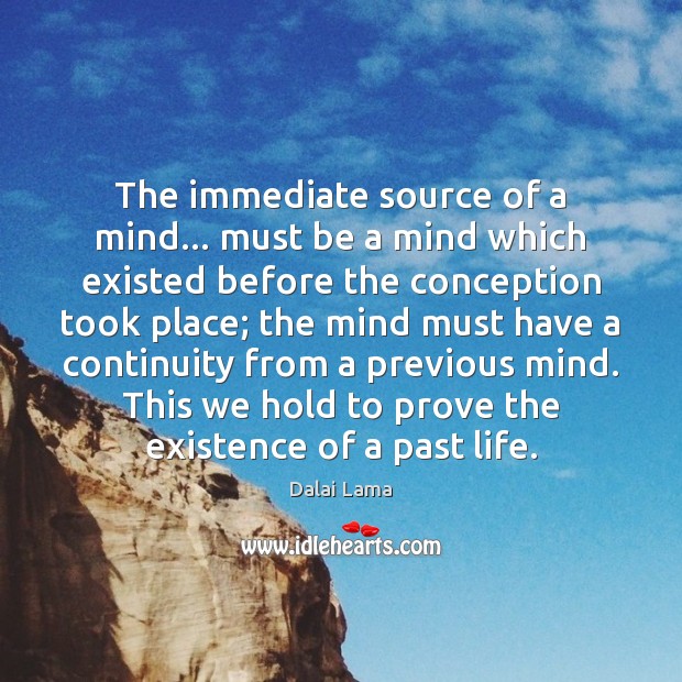 The immediate source of a mind… must be a mind which existed Dalai Lama Picture Quote