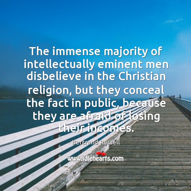 The immense majority of intellectually eminent men disbelieve in the Christian religion, Bertrand Russell Picture Quote