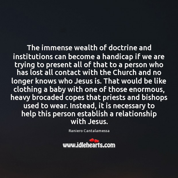 The immense wealth of doctrine and institutions can become a handicap if Image