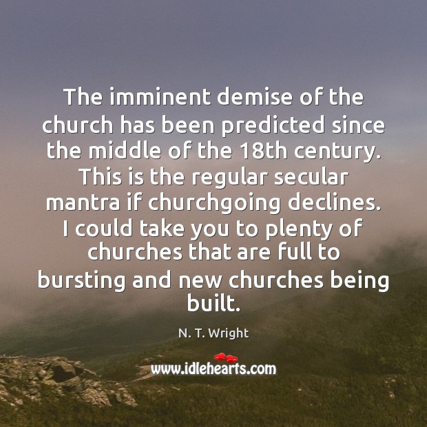 The imminent demise of the church has been predicted since the middle N. T. Wright Picture Quote