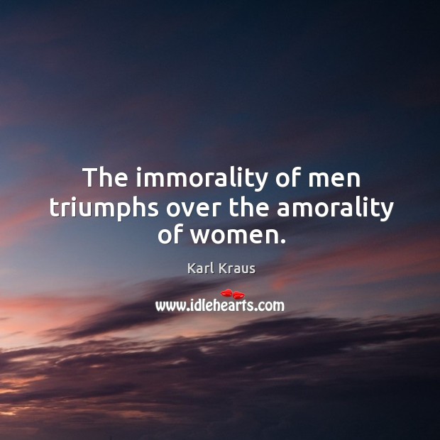 The immorality of men triumphs over the amorality of women. Karl Kraus Picture Quote