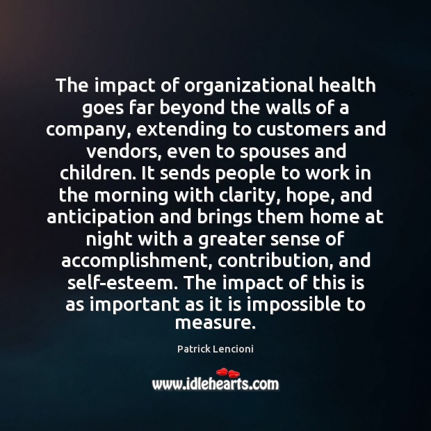 The impact of organizational health goes far beyond the walls of a Patrick Lencioni Picture Quote