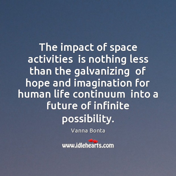 The impact of space activities  is nothing less than the galvanizing  of Vanna Bonta Picture Quote