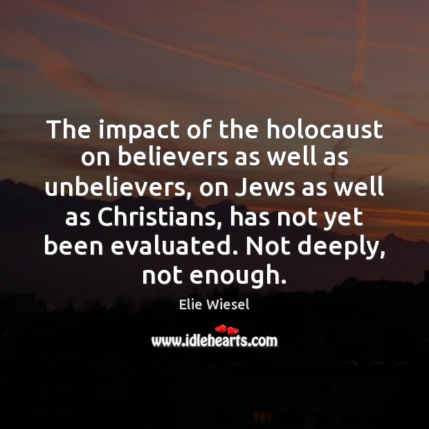 The impact of the holocaust on believers as well as unbelievers, on Elie Wiesel Picture Quote
