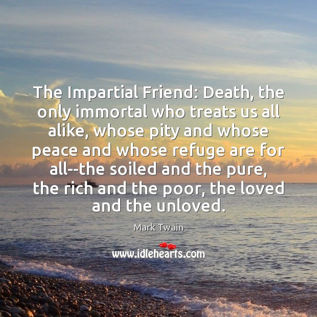 The Impartial Friend: Death, the only immortal who treats us all alike, Mark Twain Picture Quote