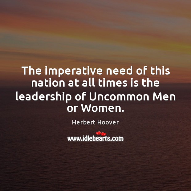The imperative need of this nation at all times is the leadership Herbert Hoover Picture Quote