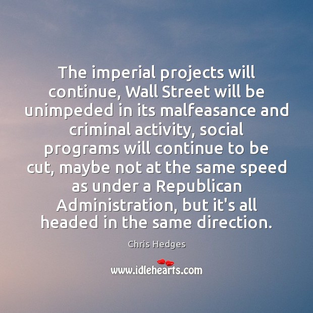 The imperial projects will continue, Wall Street will be unimpeded in its Image