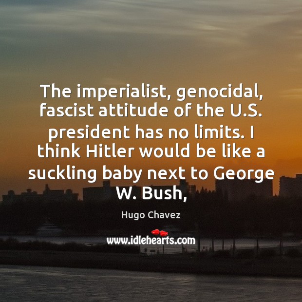 The imperialist, genocidal, fascist attitude of the U.S. president has no Image