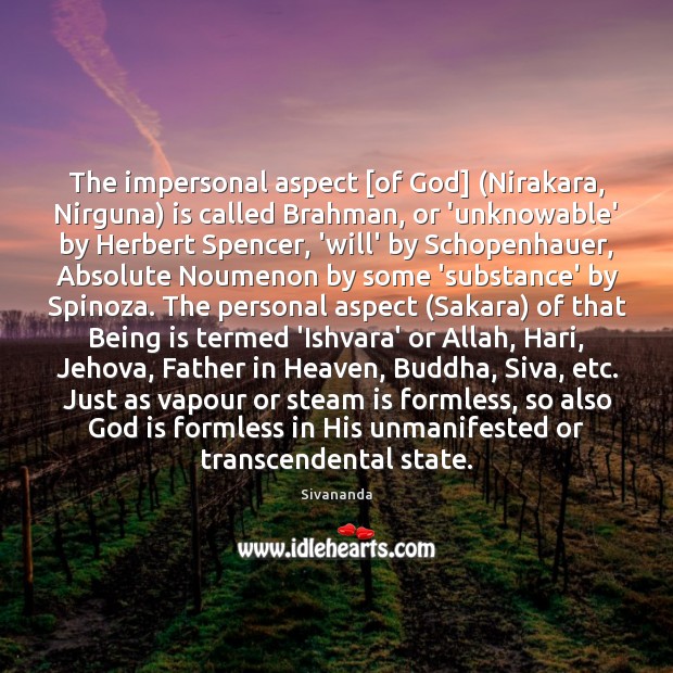 The impersonal aspect [of God] (Nirakara, Nirguna) is called Brahman, or ‘unknowable’ Image