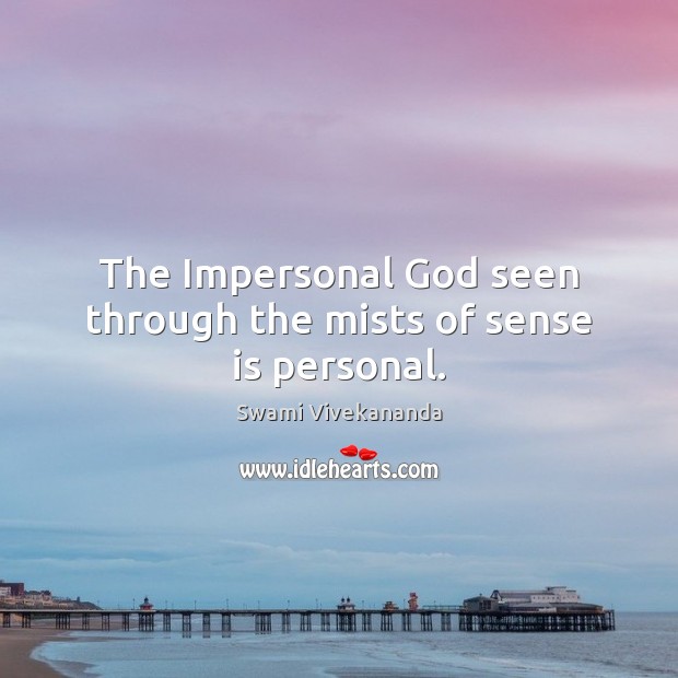 The Impersonal God seen through the mists of sense is personal. Swami Vivekananda Picture Quote
