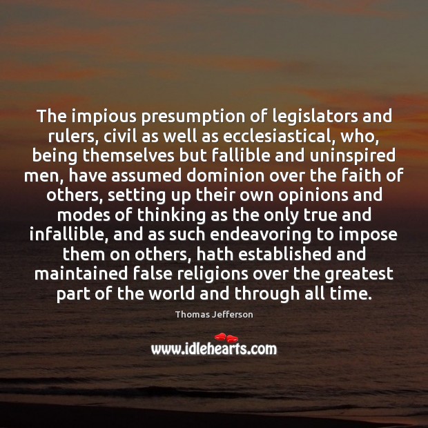 The impious presumption of legislators and rulers, civil as well as ecclesiastical, Thomas Jefferson Picture Quote