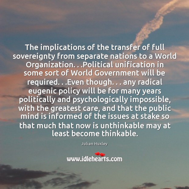 The implications of the transfer of full sovereignty from separate nations to Julian Huxley Picture Quote