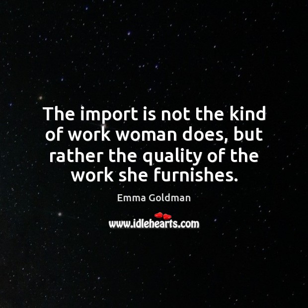 The import is not the kind of work woman does, but rather Emma Goldman Picture Quote