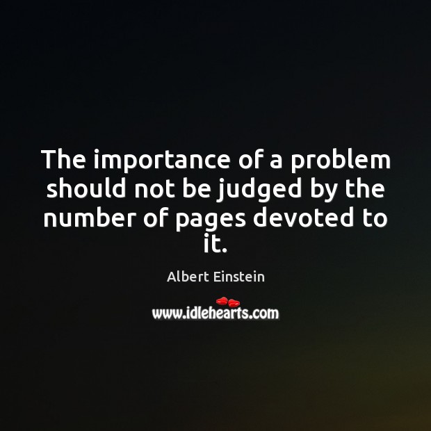 The importance of a problem should not be judged by the number of pages devoted to it. 