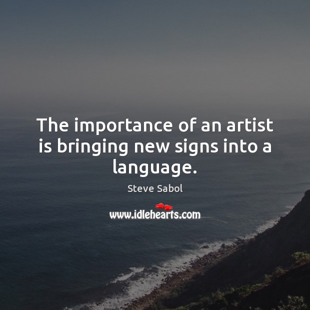 The importance of an artist is bringing new signs into a language. Steve Sabol Picture Quote