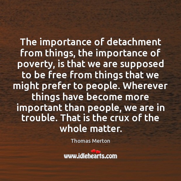 The importance of detachment from things, the importance of poverty, is that Thomas Merton Picture Quote