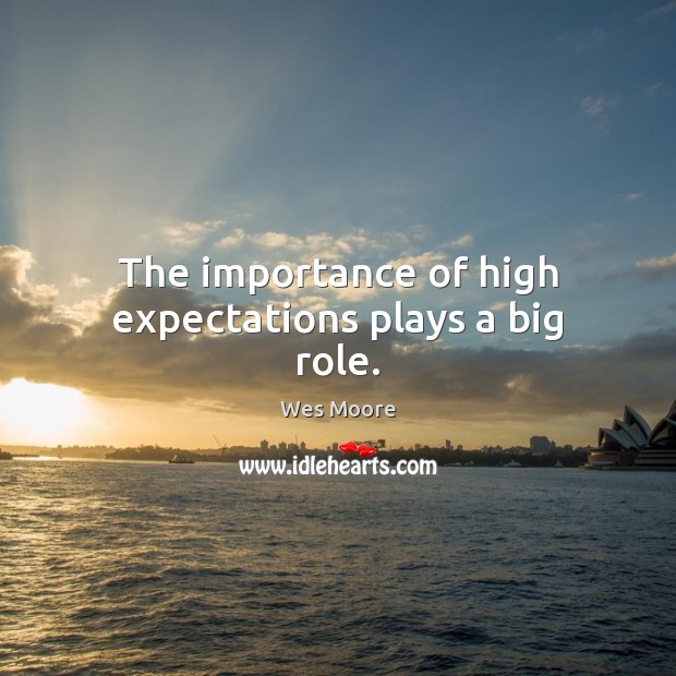 The importance of high expectations plays a big role. Wes Moore Picture Quote