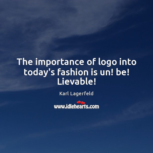 The importance of logo into today’s fashion is un! be! Lievable! Image