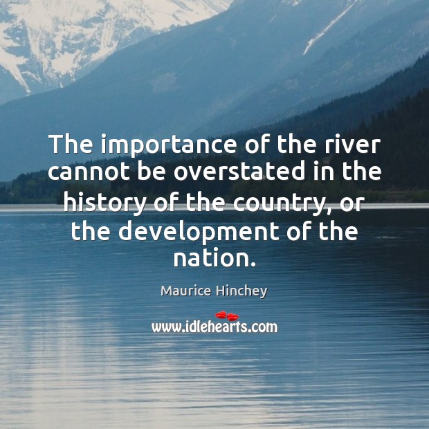 The importance of the river cannot be overstated in the history of Maurice Hinchey Picture Quote