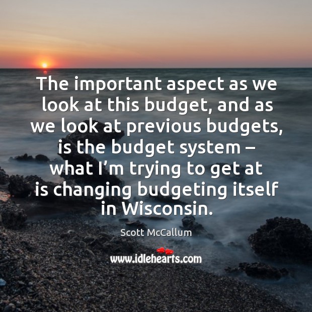 The important aspect as we look at this budget, and as we look at previous budgets Image