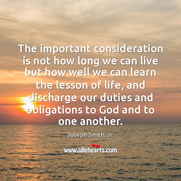 The important consideration is not how long we can live but how Joseph Smith, Jr. Picture Quote