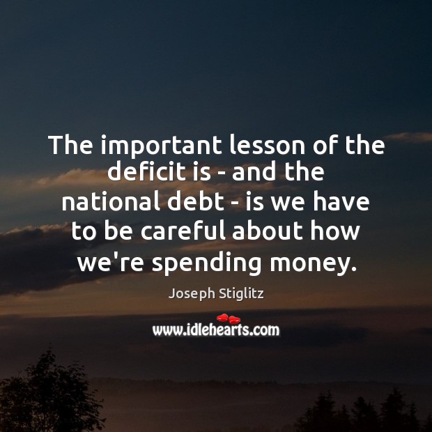 The important lesson of the deficit is – and the national debt Joseph Stiglitz Picture Quote