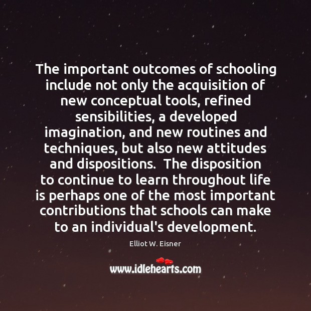 The important outcomes of schooling include not only the acquisition of new Elliot W. Eisner Picture Quote