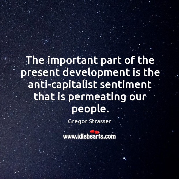 The important part of the present development is the anti-capitalist sentiment that is permeating our people. Image