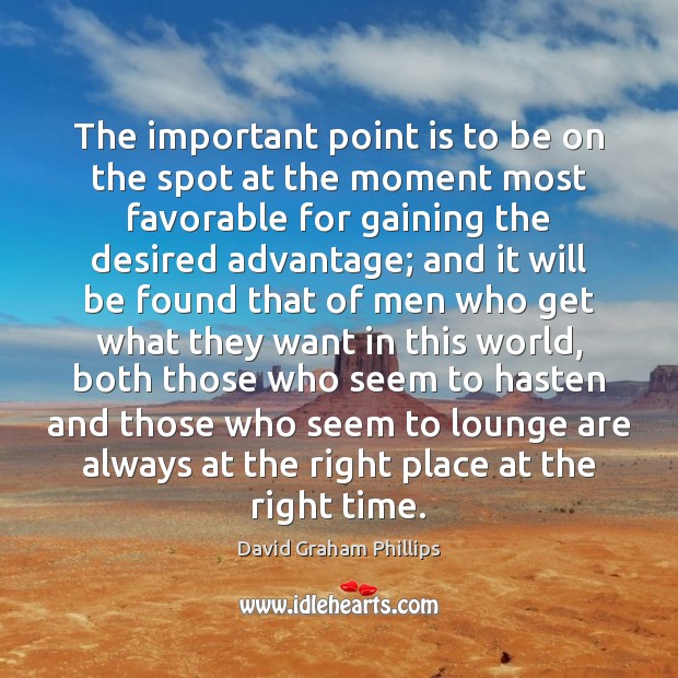 The important point is to be on the spot at the moment David Graham Phillips Picture Quote