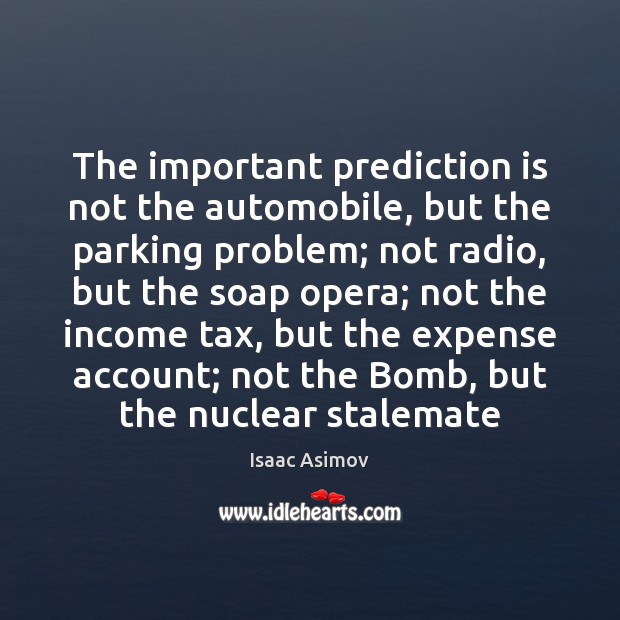 The important prediction is not the automobile, but the parking problem; not Income Quotes Image