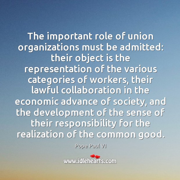 The important role of union organizations must be admitted: Pope Paul VI Picture Quote