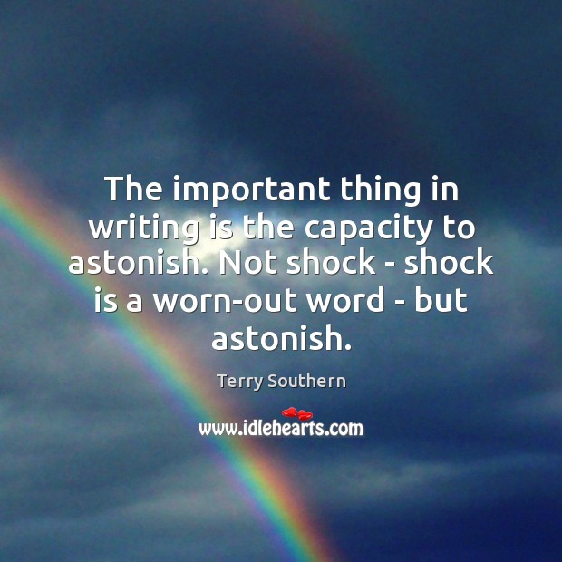 The important thing in writing is the capacity to astonish. Not shock Terry Southern Picture Quote
