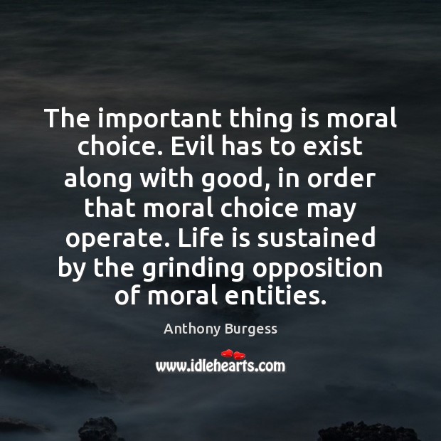 The important thing is moral choice. Evil has to exist along with Anthony Burgess Picture Quote