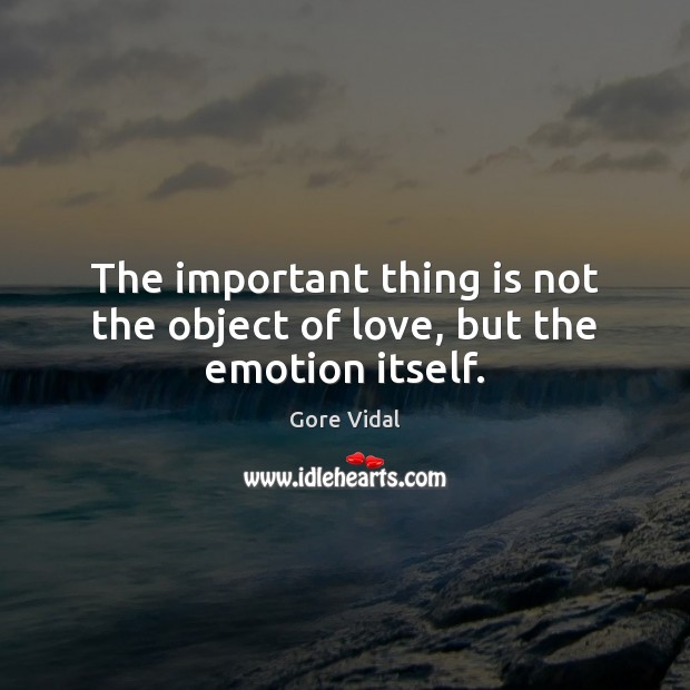The important thing is not the object of love, but the emotion itself. Image