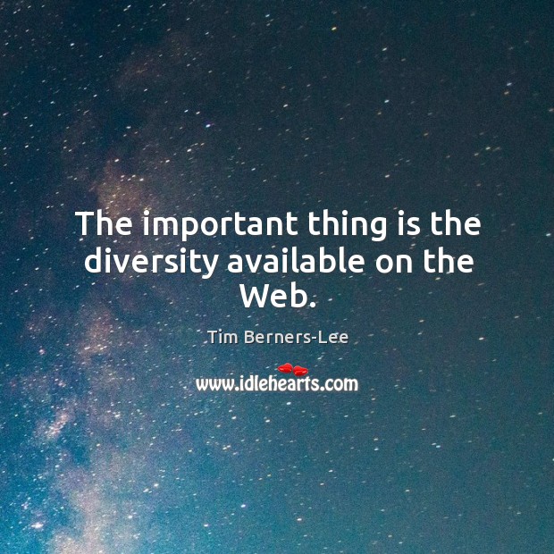 The important thing is the diversity available on the web. Tim Berners-Lee Picture Quote