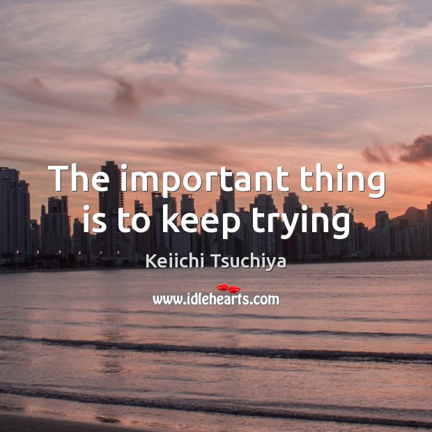 The important thing is to keep trying Keiichi Tsuchiya Picture Quote