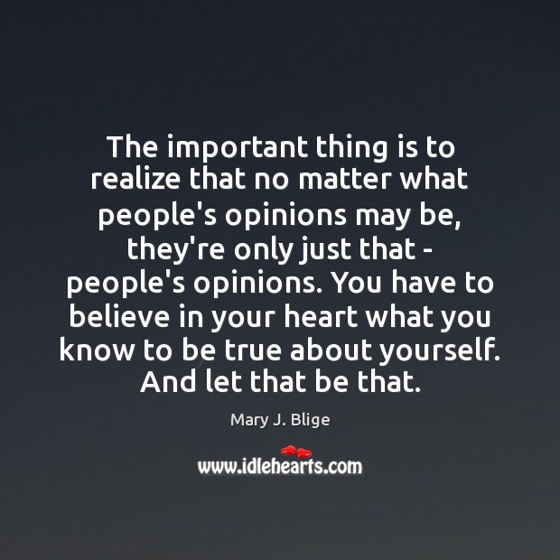 The important thing is to realize that no matter what people’s opinions Mary J. Blige Picture Quote