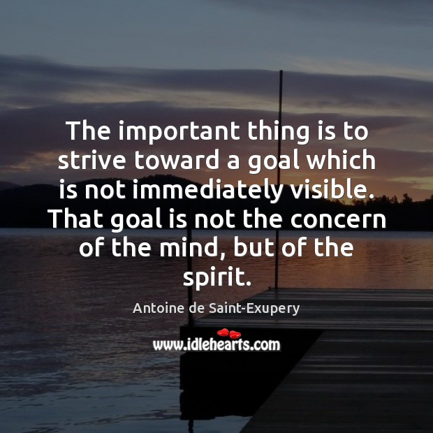 The important thing is to strive toward a goal which is not Antoine de Saint-Exupery Picture Quote