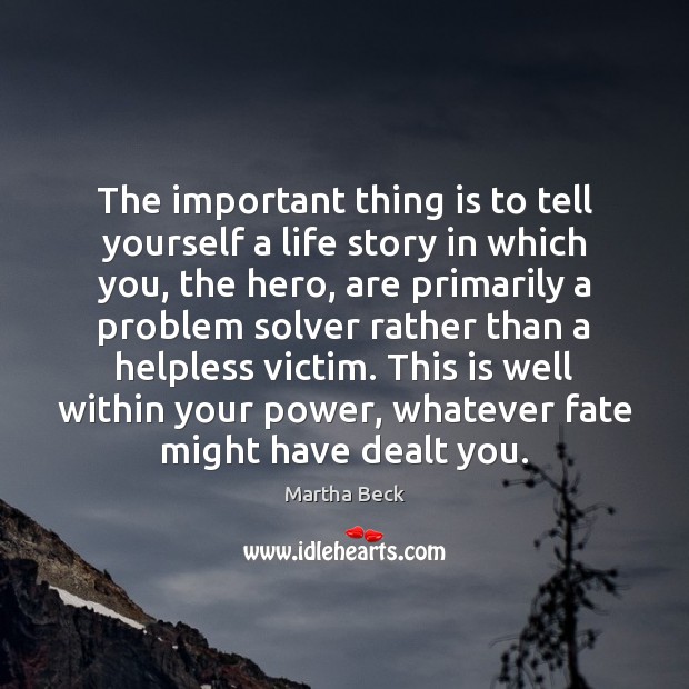 The important thing is to tell yourself a life story in which Martha Beck Picture Quote