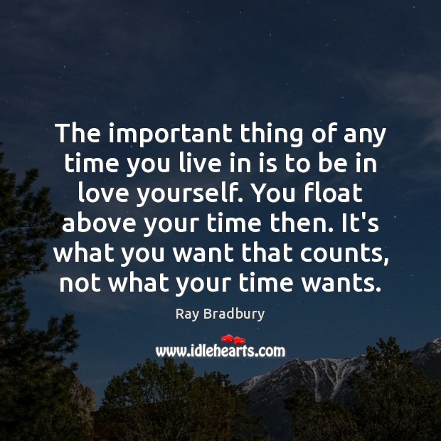 The important thing of any time you live in is to be Ray Bradbury Picture Quote