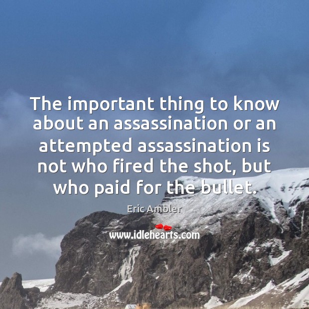 The important thing to know about an assassination or an attempted assassination Image