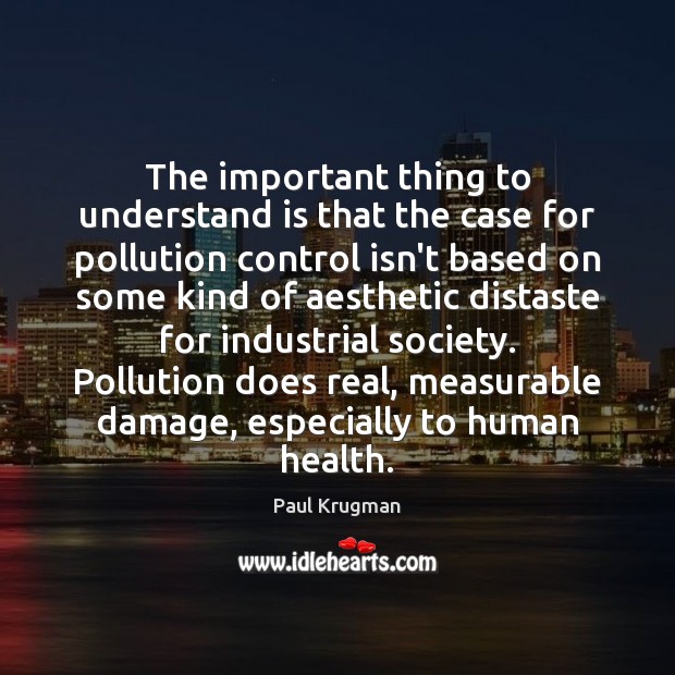The important thing to understand is that the case for pollution control Paul Krugman Picture Quote