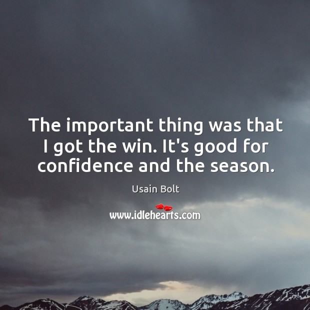 The important thing was that I got the win. It’s good for confidence and the season. Usain Bolt Picture Quote