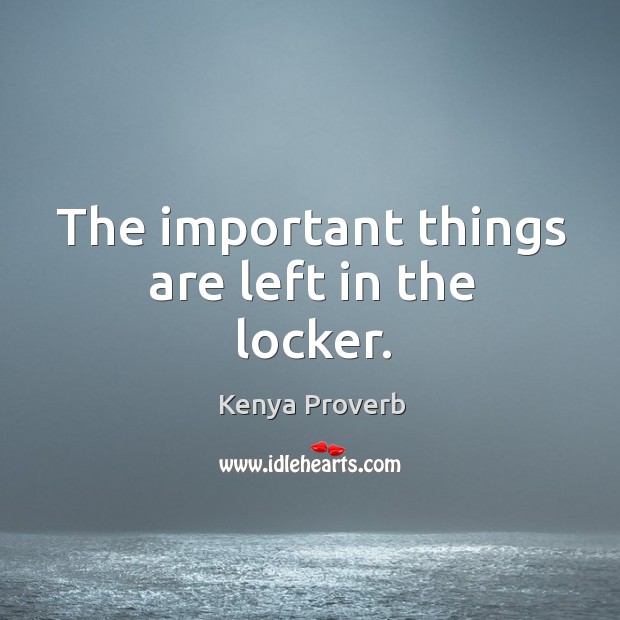 The important things are left in the locker. Kenya Proverbs Image