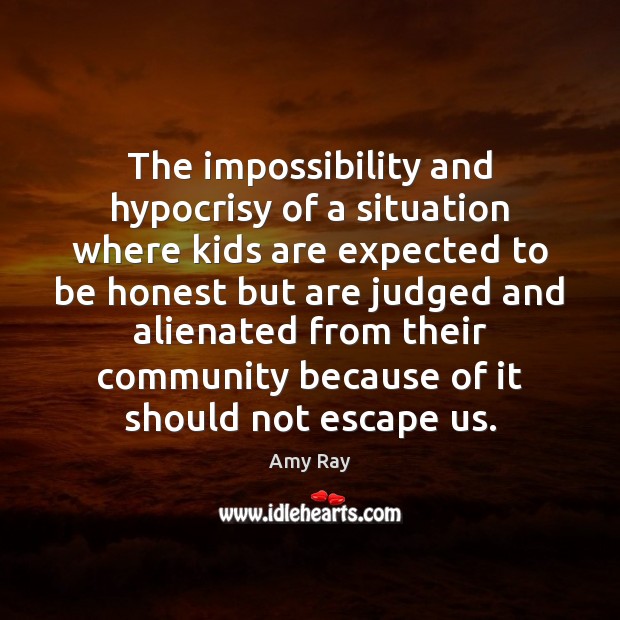 The impossibility and hypocrisy of a situation where kids are expected to Amy Ray Picture Quote