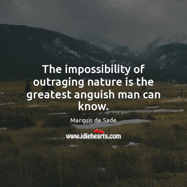 The impossibility of outraging nature is the greatest anguish man can know. Marquis de Sade Picture Quote