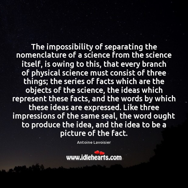 The impossibility of separating the nomenclature of a science from the science Antoine Lavoisier Picture Quote