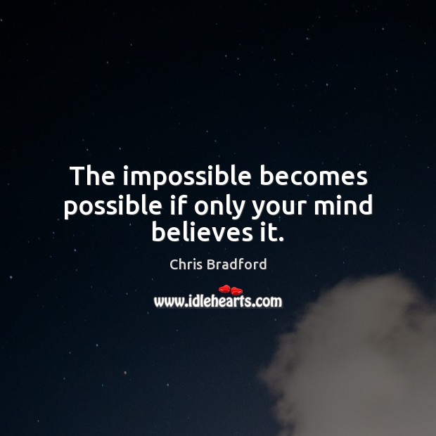 The impossible becomes possible if only your mind believes it. Chris Bradford Picture Quote